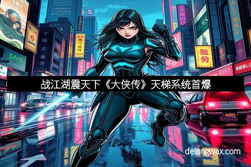 战江湖震天下《大侠传》天梯系统首爆